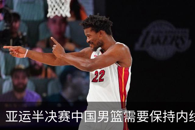 亚运半决赛中国男篮需要保持内线优势 此外防守硬度不可或缺